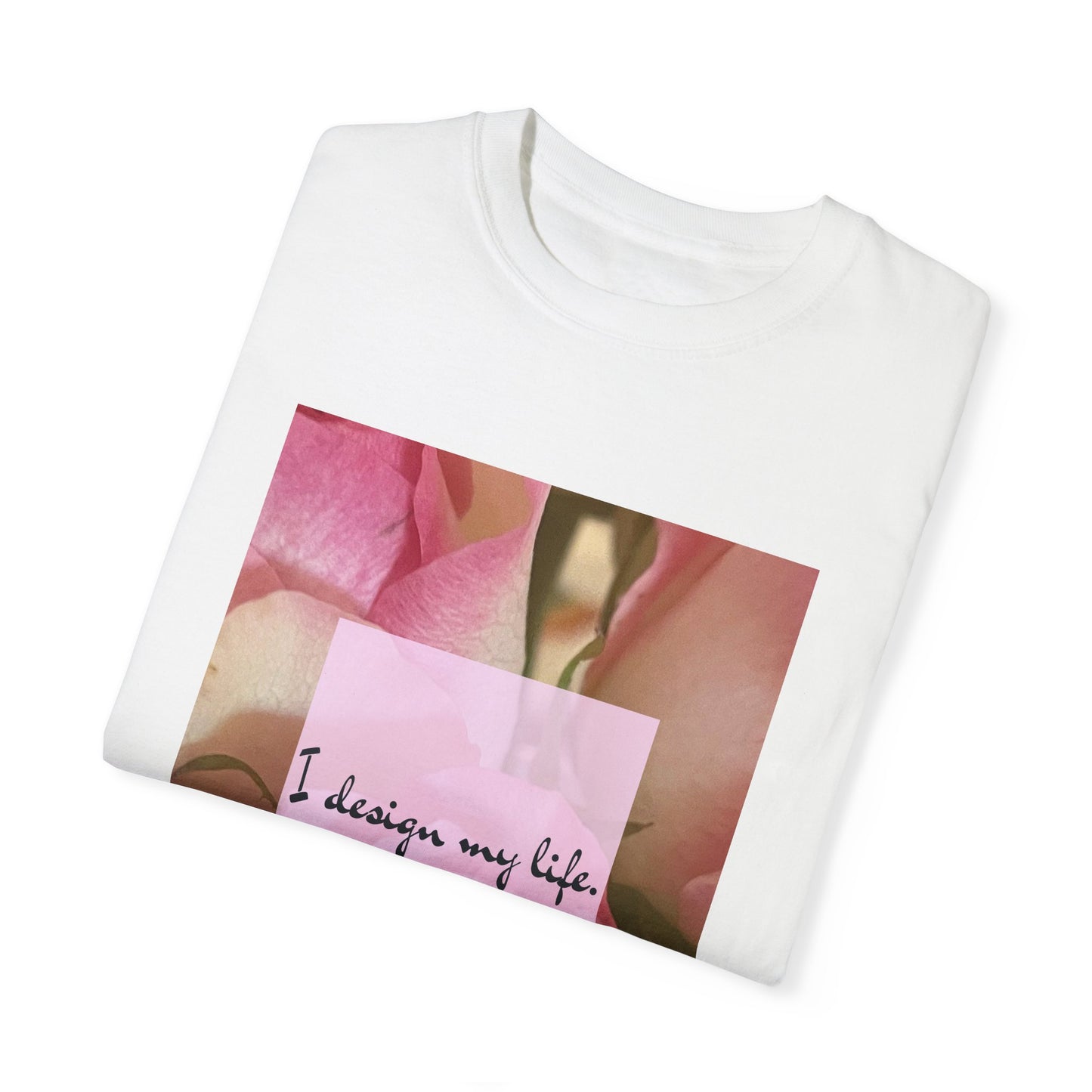 'I design my life' Pink Rose Unisex Garment-Dyed T-shirt