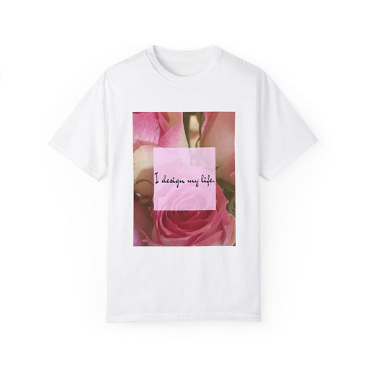 'I design my life' Pink Rose Unisex Garment-Dyed T-shirt